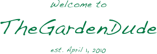 Welcome to
TheGardenDude est. April 1, 2010 